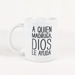 Taza A quien madruga, Dios le ayuda